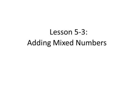 Adding Mixed Numbers Lesson 5-3:. Example #1: 6 3 + 7 12 1 8 9 3 2 9 =