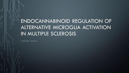 ENDOCANNABINOID REGULATION OF ALTERNATIVE MICROGLIA ACTIVATION IN MULTIPLE SCLEROSIS CAITLIN JAGLA.