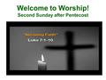 Welcome to Worship! Second Sunday after Pentecost.