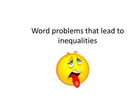 Word problems that lead to inequalities. Word Problem Solving Strategies Read through the entire problem. Highlight the important information and key.