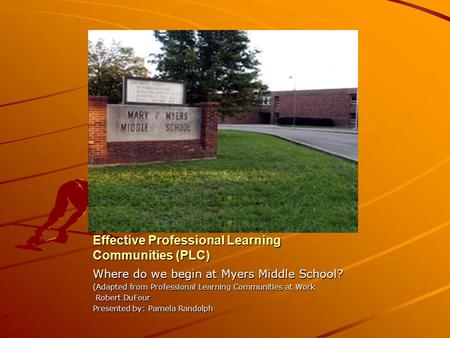 Effective Professional Learning Communities (PLC) Where do we begin at Myers Middle School? (Adapted from Professional Learning Communities at Work Robert.