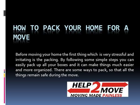 Before moving your home the first thing which is very stressful and irritating is the packing. By following some simple steps you can easily pack up all.