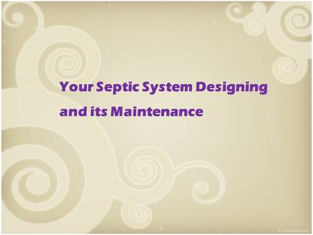 Your Septic System Designing and its Maintenance.