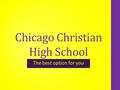 Chicago Christian High School The best option for you.