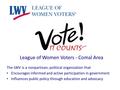 League of Women Voters - Comal Area The LWV is a nonpartisan, political organization that Encourages informed and active participation in government Influences.