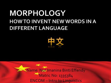 Name: Nur Imanina Binti Effendy Matric No: 1335384 ENCOM – Intro to Linguistics.