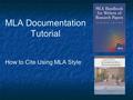 MLA Documentation Tutorial How to Cite Using MLA Style.