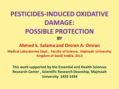 PESTICIDES-INDUCED OXIDATIVE DAMAGE: POSSIBLE PROTECTION BY Ahmed k. Salama and Omran A. Omran Medical Laboratories Dept., Faculty of Science, Majmaah.