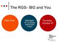 The RGS- IBG and You Kate AmisManager, The Geography Ambassador Project Thursday October 9 th.