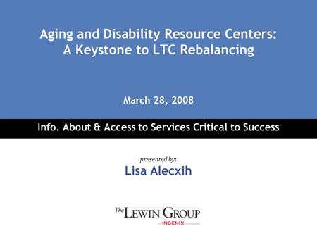Click to edit Master title style Click to edit Master subtitle style Aging and Disability Resource Centers: A Keystone to LTC Rebalancing Info. About &
