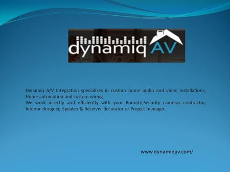 Dynamiq A/V Integration specializes in custom home audio and video installations, Home automation and custom wiring. We work directly and efficiently with.