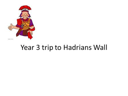 Year 3 trip to Hadrians Wall. Birdoswald Roman Fort Gilsland, Brampton, Cumbria CA8 7DD Site Telephone 016977 47602.