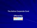 The Active Corporate Card Offered By;. The Active Corporate Card Cardiff Council is the County’s biggest leisure provider – which means that one of.