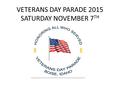 VETERANS DAY PARADE 2015 SATURDAY NOVEMBER 7 TH. MISSION The Boise Veterans Day Parade Committee plans, organizes, and conducts a Veterans Day Parade.