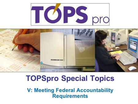 TOPSpro Special Topics V: Meeting Federal Accountability Requirements.