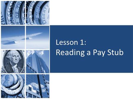 Lesson 1: Reading a Pay Stub. Objectives: Identify sections of a pay stub Determine how to calculate net pay Recognize various paycheck deductions.