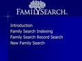 Introduction Family Search Indexing Family Search Record Search New Family Search.
