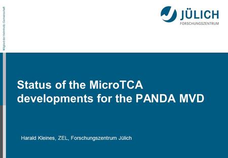 Mitglied der Helmholtz-Gemeinschaft Status of the MicroTCA developments for the PANDA MVD Harald Kleines, ZEL, Forschungszentrum Jülich.