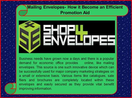 Mailing Envelopes- How it Become an Efficient Promotion Aid Business needs have grown now a days and there is a popular demand for economic office provides.