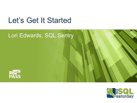 Let’s Get It Started Lori Edwards, SQL Sentry. Introduction  Sales Engineer for SQL Sentry since 2/2013  Previously – DBA since 2003  PASS volunteer.