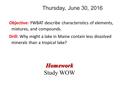 Thursday, June 30, 2016 Objective: YWBAT describe characteristics of elements, mixtures, and compounds. Drill: Why might a lake in Maine contain less dissolved.