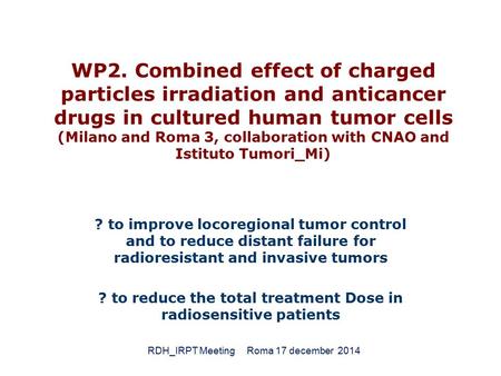 WP2. Combined effect of charged particles irradiation and anticancer drugs in cultured human tumor cells (Milano and Roma 3, collaboration with CNAO and.