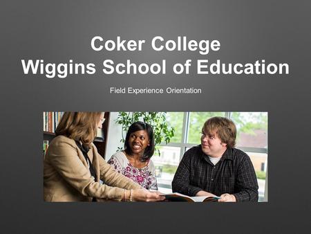 Coker College Wiggins School of Education Field Experience Orientation.