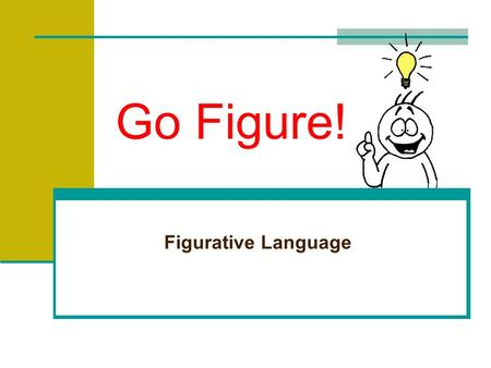Go Figure! Figurative Language Recognizing Figurative Language The opposite of literal language is figurative language. Figurative language is language.
