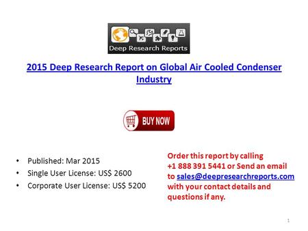 2015 Deep Research Report on Global Air Cooled Condenser Industry Published: Mar 2015 Single User License: US$ 2600 Corporate User License: US$ 5200 Order.
