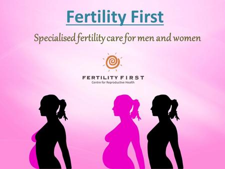 Fertility First Specialised fertility care for men and women.