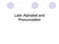 Latin Alphabet and Pronunciation. Alphabet The Latin alphabet is the same as the English alphabet except The Latin alphabet is the same as the English.