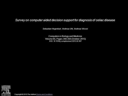 Survey on computer aided decision support for diagnosis of celiac disease Sebastian Hegenbart, Andreas Uhl, Andreas Vécsei Computers in Biology and Medicine.