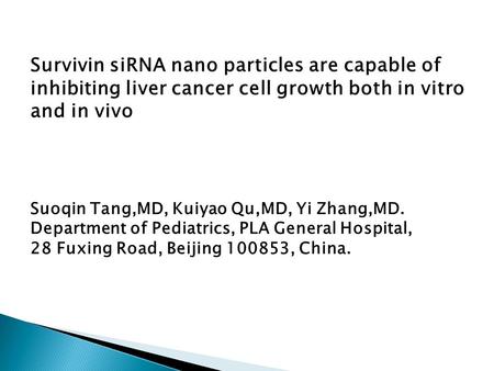 第三章 Survivin siRNA nano particles are capable of inhibiting liver cancer cell growth both in vitro and in vivo Suoqin Tang,MD, Kuiyao Qu,MD, Yi Zhang,MD.