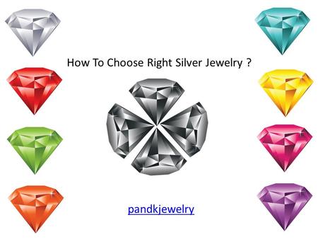 How To Choose Right Silver Jewelry ? pandkjewelry.