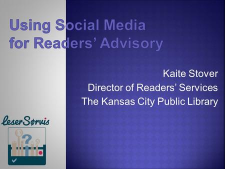 Kaite Stover Director of Readers’ Services The Kansas City Public Library.