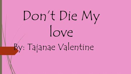 Don’t Die My love By: Tajanae Valentine. A is for ambitious  Julie is ambitious to take Luke to the hospital because she wants to find out what's wrong.