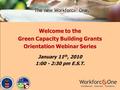 Welcome to the Green Capacity Building Grants Orientation Webinar Series January 11 th, 2010 1:00 - 2:30 pm E.S.T.