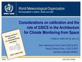World Meteorological Organization Working together in weather, climate and water WMO OMM WMO www.wmo.int/sat Considerations on calibration and the role.
