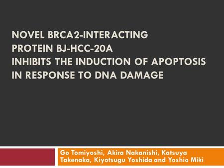 NOVEL BRCA2-INTERACTING PROTEIN BJ-HCC-20A INHIBITS THE INDUCTION OF APOPTOSIS IN RESPONSE TO DNA DAMAGE Go Tomiyoshi, Akira Nakanishi, Katsuya Takenaka,
