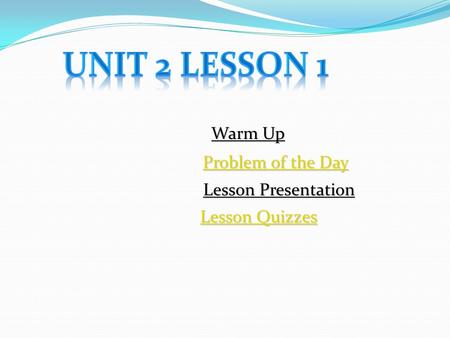 Warm Up Warm Up Lesson Presentation Lesson Presentation Problem of the Day Problem of the Day Lesson Quizzes Lesson Quizzes.