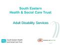 South Eastern Health & Social Care Trust Adult Disability Services.