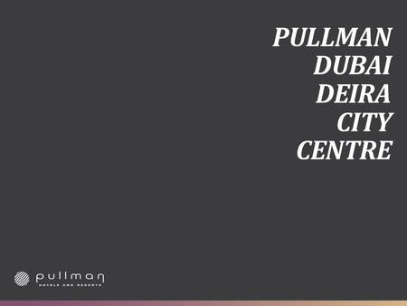 PULLMAN DUBAI DEIRA CITY CENTRE. HOTEL PRESENTATION.