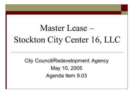 Master Lease – Stockton City Center 16, LLC City Council/Redevelopment Agency May 10, 2005 Agenda Item 9.03.