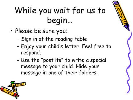 While you wait for us to begin… Please be sure you: –Sign in at the reading table –Enjoy your child’s letter. Feel free to respond. - Use the “post its”