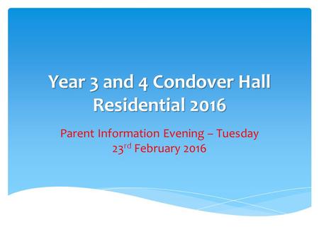 Year 3 and 4 Condover Hall Residential 2016 Parent Information Evening – Tuesday 23 rd February 2016.
