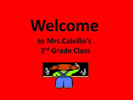 Welcome to Mrs.Calvillo’s 3 rd Grade Class. Schedule Monday 9:30 – PE/Spanish 10:15 – Dance Tuesday 8:00 – PE 11:45 – Music Wednesday 10:15 – Science.