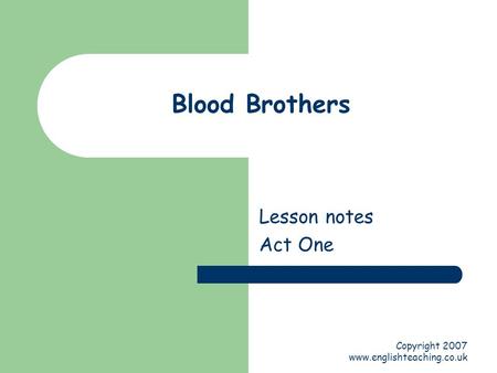 Copyright 2007 www.englishteaching.co.uk Blood Brothers Lesson notes Act One.