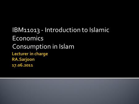 IBM11013 - Introduction to Islamic Economics Consumption in Islam.