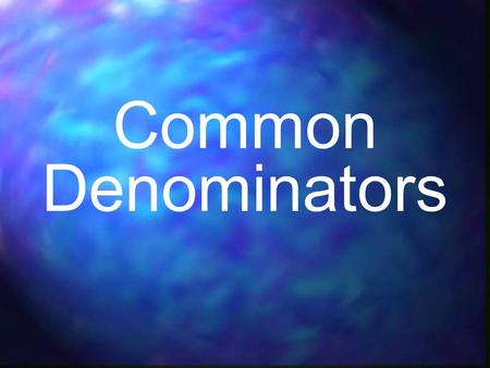 Common Denominators. Why do we need to know this? Comparing fractions >, 