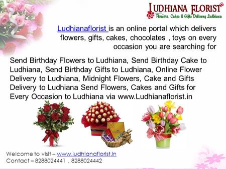 Ludhianaflorist Ludhianaflorist is an online portal which delivers flowers, gifts, cakes, chocolates, toys on every occasion you are searching for Send.